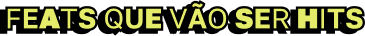 Feats que vão ser hits